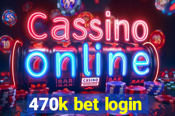 470k bet login